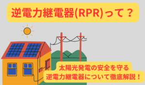 RPRとは？太陽光発電の安全を守る逆電力継電器について徹底解説！