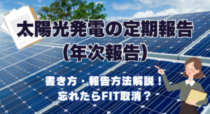 太陽光発電の定期報告（年次報告）書き方・報告方法