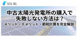 中古太陽光発電所の購入で失敗しない方法は？メリット・デメリット・節税計算まで完全解説
